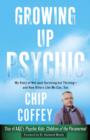Image for Growing up psychic: my story of not just surviving but thriving--and how others like me can, too