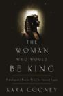 Image for Woman Who Would Be King: Hatshepsut&#39;s Rise to Power in Ancient Egypt