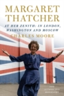 Image for Margaret Thatcher: At Her Zenith: In London, Washington and Moscow