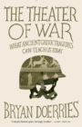 Image for Theater of War: What Ancient Greek Tragedies Can Teach Us Today