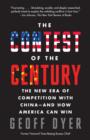 Image for Contest of the Century: The New Era of Competition with China--and How America Can Win