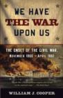 Image for We have the war upon us: the onset of the Civil War, November 1860-April 1861