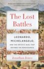 Image for Lost Battles: Leonardo, Michelangelo, and the Artistic Duel That Defined the Renaissance