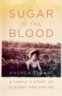 Image for Sugar in the Blood: A Family&#39;s Story of Slavery and Empire