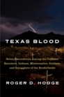 Image for Texas Blood : Seven Generations Among the Outlaws, Ranchers, Indians, Missionaries, Soldiers, and Smugglers of the Borderlands