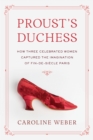 Image for Proust&#39;s Duchess : How Three Celebrated Women Captured the Imagination of Fin-de-Siecle Paris