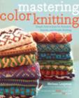 Image for Mastering color knitting: simple instructions for stranded, intarsia, and double knitting