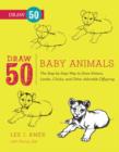 Image for Draw 50 baby animals: the step-by-step way to draw kittens, lambs, chicks, and other adorable offspring