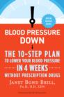 Image for Blood Pressure Down: The 10-Step Plan to Lower Your Blood Pressure in 4 Weeks--Without Prescription Drugs