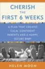 Image for Cherish the first six weeks  : a plan that creates calm, confident parents and a happy, secure baby