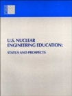 Image for U.S. Nuclear Engineering Education : Status and Prospects