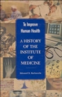 Image for To Improve Human Health : A History of the Institute of Medicine