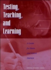 Image for Testing, teaching, and learning  : a guide for states and school districts