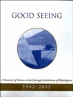 Image for Good Seeing : A Century of Science at the Carnegie Institution of Washington, 1902-2002