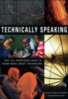 Image for Technically Speaking : Why All Americans Need to Know More About Technology