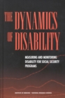 Image for The Dynamics of Disability : Measuring and Monitoring Disability for Social Security Programs