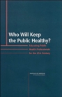 Image for Who Will Keep the Public Healthy? : Educating Public Health Professionals for the 21st Century