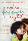 Image for We&#39;re friends, right?  : inside kids&#39; culture