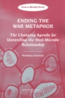 Image for Ending the War Metaphor : The Changing Agenda for Unraveling the Host-Microbe Relationship: Workshop Summary