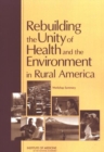 Image for Rebuilding the Unity of Health and the Environment in Rural America : Workshop Summary