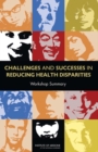 Image for Challenges and Successes in Reducing Health Disparities : Workshop Summary