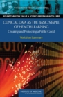 Image for Clinical Data as the Basic Staple of Health Learning : Creating and Protecting a Public Good: Workshop Summary