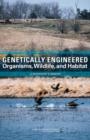 Image for Genetically engineered organisms, wildlife, and habitat  : a workshop summary