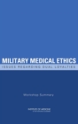 Image for Military Medical Ethics : Issues Regarding Dual Loyalties: Workshop Summary