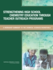 Image for Strengthening High School Chemistry Education Through Teacher Outreach Programs : A Workshop Summary to the Chemical Sciences Roundtable