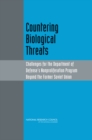 Image for Countering Biological Threats : Challenges for the Department of Defense&#39;s Nonproliferation Program Beyond the Former Soviet Union
