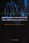 Image for Secondhand Smoke Exposure and Cardiovascular Effects : Making Sense of the Evidence