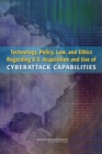 Image for Technology, policy, law, and ethics regarding U.S. acquisition and use of cyberattack capabilities