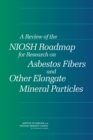 Image for Review Of The Niosh Roadmap For Research On Asbestos Fibers And Other Elong