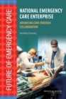 Image for National Emergency Care Enterprise: Advancing Care Through Collaboration: Workshop Summary