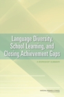Image for Language Diversity, School Learning, and Closing Achievement Gaps : A Workshop Summary