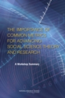 Image for The Importance of Common Metrics for Advancing Social Science Theory and Research : A Workshop Summary