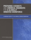 Image for Preparing Chemists and Chemical Engineers for a Globally Oriented Workforce: A Workshop Report to the Chemical Sciences Roundtable