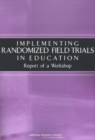 Image for Implementing Randomized Field Trials in Education: Report of a Workshop