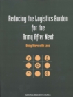 Image for Reducing the Logistics Burden for the Army After Next: Doing More with Less
