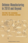 Image for Defense Manufacturing in 2010 and Beyond: Meeting the Changing Needs of National Defense