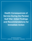 Image for Health Consequences of Service During the Persian Gulf War: Initial Findings and Recommendations for Immediate Action