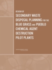 Image for Review of Secondary Waste Disposal Planning for the Blue Grass and Pueblo Chemical Agent Destruction Pilot Plants