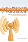 Image for Public Response to Alerts and Warnings on Mobile Devices : Summary of a Workshop on Current Knowledge and Research Gaps
