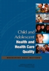 Image for Child and Adolescent Health and Health Care Quality : Measuring What Matters