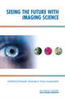 Image for Seeing the future with imaging science: interdisciplinary research team summaries ; Conference, Arnold and Mabel Beckman Center, Irvine, California, November 16-19, 2010