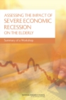Image for Assessing the Impact of Severe Economic Recession on the Elderly : Summary of a Workshop