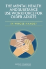 Image for The Mental Health and Substance Use Workforce for Older Adults : In Whose Hands?