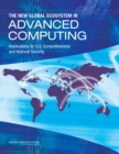 Image for The new global ecosystem in advanced computing: implications for U.S. competitiveness and national security