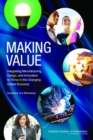 Image for Making Value : Integrating Manufacturing, Design, and Innovation to Thrive in the Changing Global Economy: Summary of a Workshop