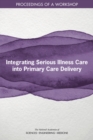 Image for Integrating Serious Illness Care into Primary Care Delivery : Proceedings of a Workshop